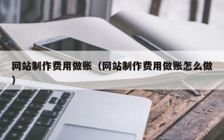 淄博网站制作费用做账（网站制作费用做账怎么做）