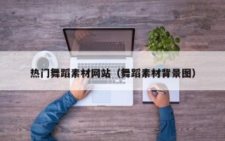 淄博热门舞蹈素材网站（舞蹈素材背景图）